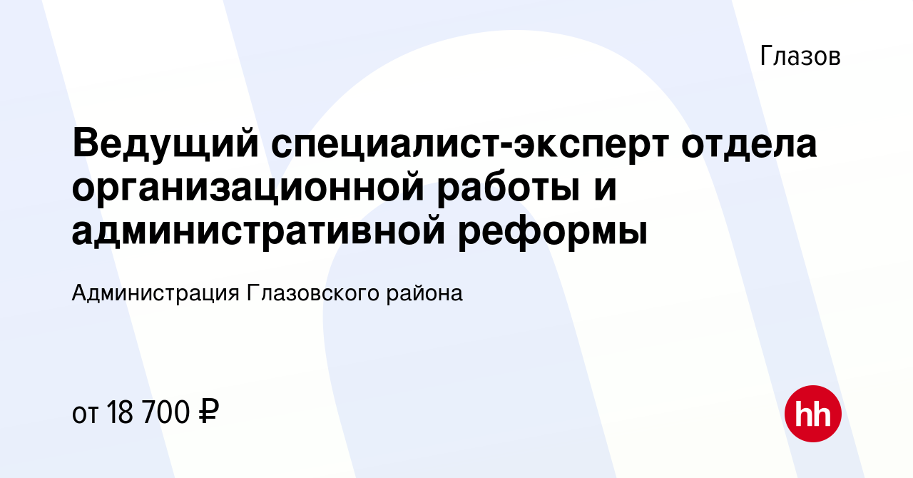 Вакансия Ведущий специалист-эксперт отдела организационной работы и административной  реформы в Глазове, работа в компании Администрация Глазовского района  (вакансия в архиве c 21 ноября 2023)