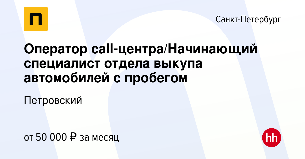 Вакансия Оператор call-центра/Начинающий специалист отдела выкупа  автомобилей с пробегом в Санкт-Петербурге, работа в компании Петровский  (вакансия в архиве c 28 ноября 2023)