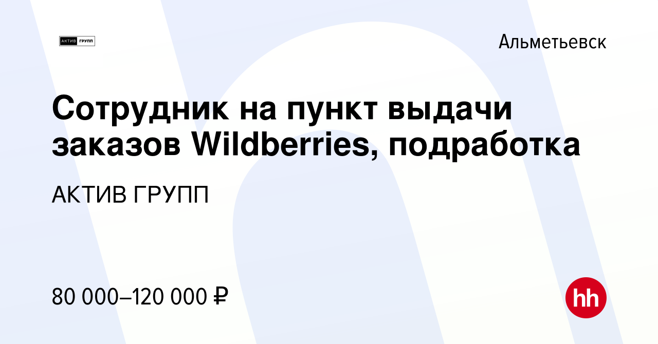 Вакансия Сотрудник на пункт выдачи заказов Wildberries, подработка в  Альметьевске, работа в компании АКТИВ ГРУПП (вакансия в архиве c 21 ноября  2023)