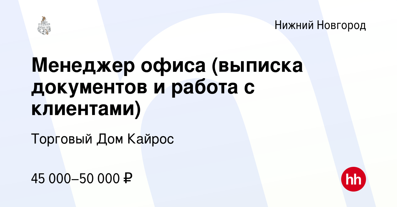 Вакансия Менеджер офиса (выписка документов и работа с клиентами) в Нижнем  Новгороде, работа в компании Торговый Дом Кайрос (вакансия в архиве c 21  ноября 2023)