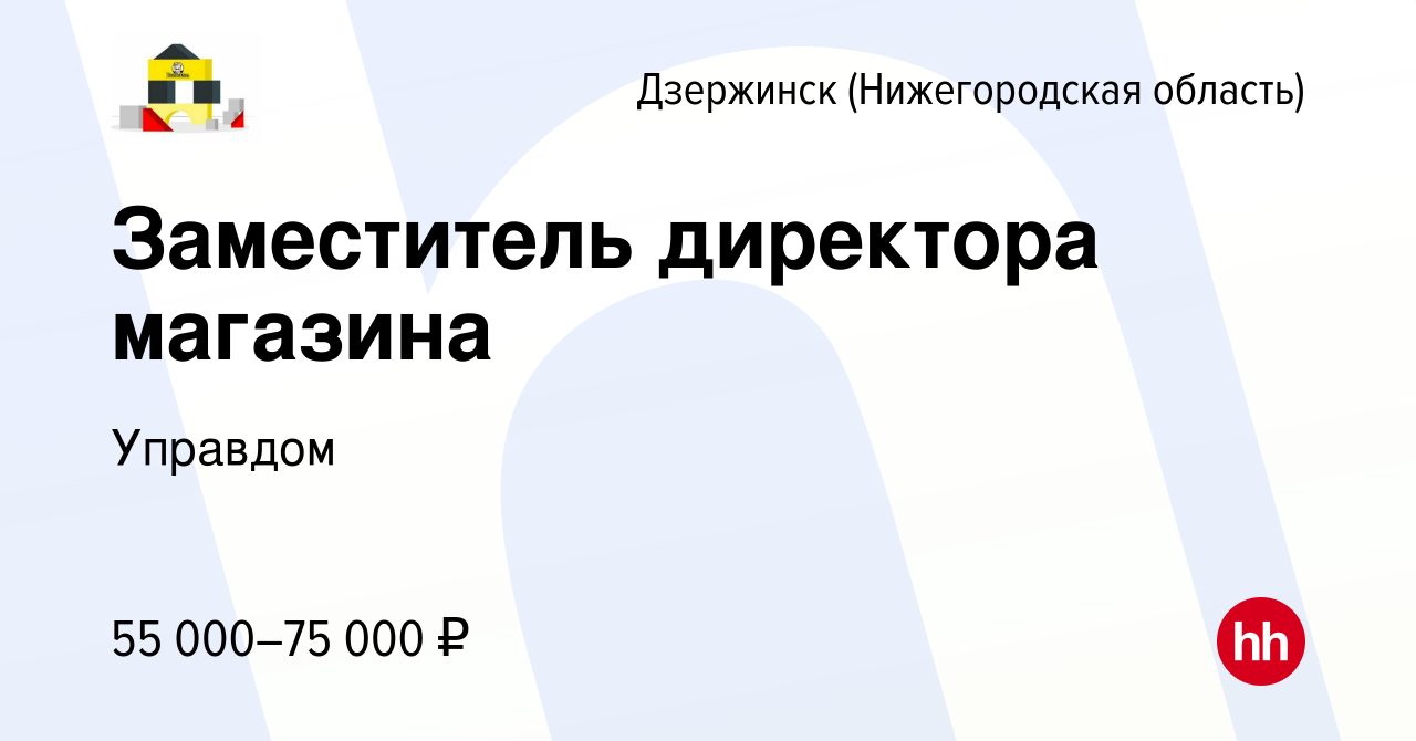 Вакансия Заместитель директора магазина в Дзержинске, работа в компании  Управдом (вакансия в архиве c 22 ноября 2023)