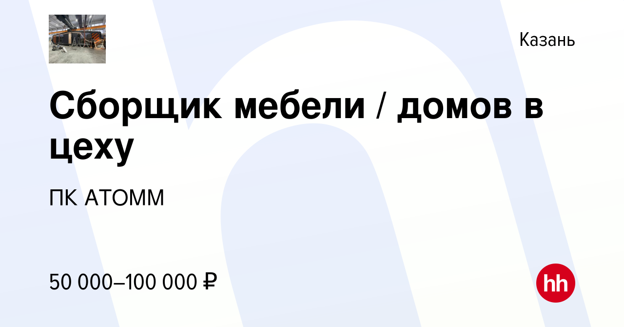 Вакансия Сборщик мебели / домов в цеху в Казани, работа в компании ПК АТОММ  (вакансия в архиве c 22 ноября 2023)