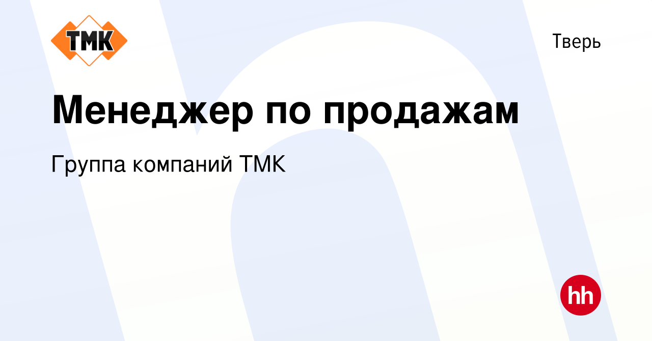 Вакансия Менеджер по продажам в Твери, работа в компании Группа компаний ТМК  (вакансия в архиве c 22 ноября 2023)