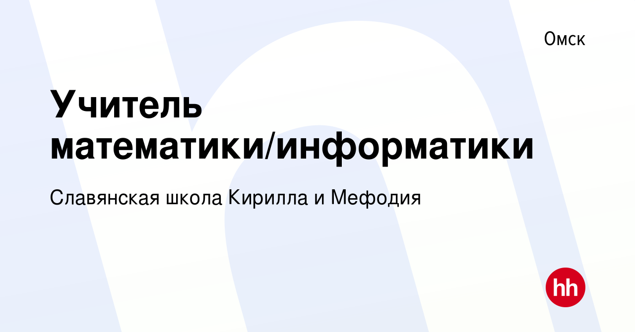 Вакансия Учитель математики/информатики в Омске, работа в компании  Славянская школа Кирилла и Мефодия (вакансия в архиве c 22 ноября 2023)