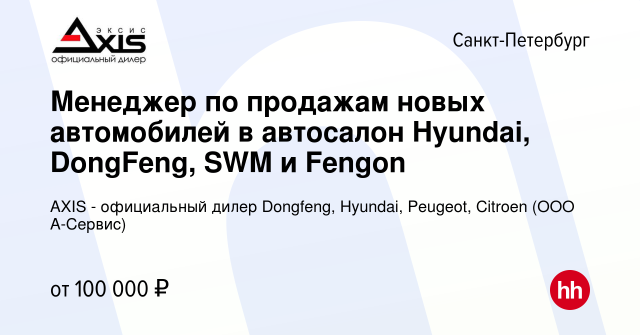 Вакансия Менеджер по продажам новых автомобилей в автосалон Hyundai,  DongFeng, SWM и Fengon в Санкт-Петербурге, работа в компании AXIS -  официальный дилер Dongfeng, Hyundai, Peugeot, Citroen (ООО А-Сервис)  (вакансия в архиве c