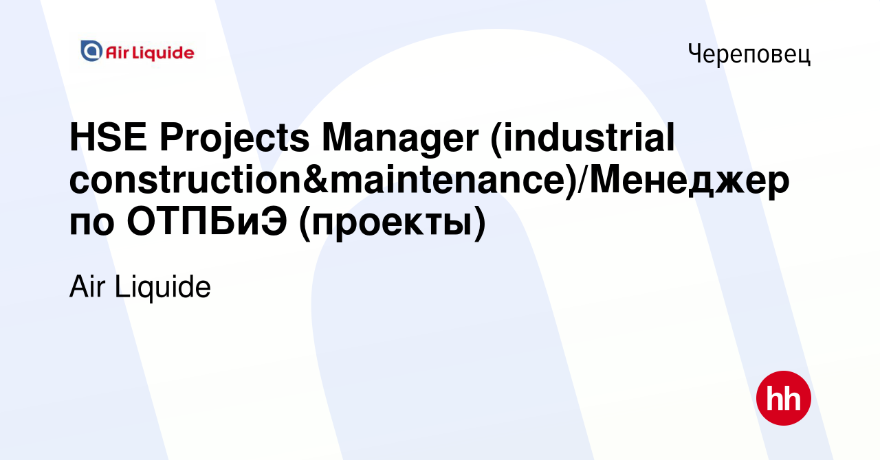 Вакансия HSE Projects Manager (industrial  construction&maintenance)/Менеджер по ОТПБиЭ (проекты) в Череповце, работа  в компании Air Liquide (вакансия в архиве c 18 декабря 2023)