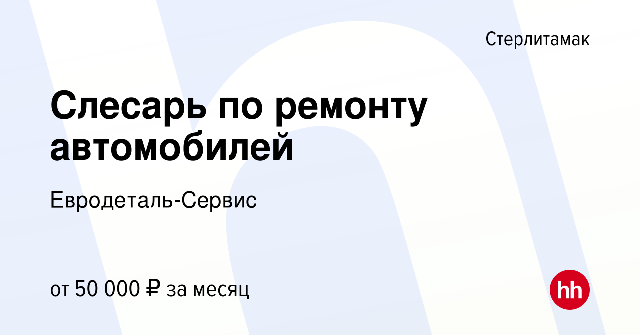 Вакансия Слесарь по ремонту автомобилей в Стерлитамаке, работа в компании  Евродеталь-Сервис (вакансия в архиве c 22 ноября 2023)