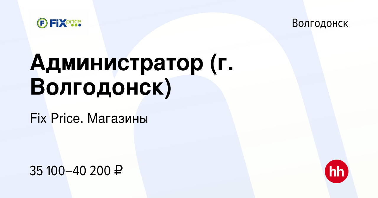 Вакансия Администратор (г. Волгодонск) в Волгодонске, работа в компании Fix  Price. Магазины (вакансия в архиве c 16 февраля 2024)