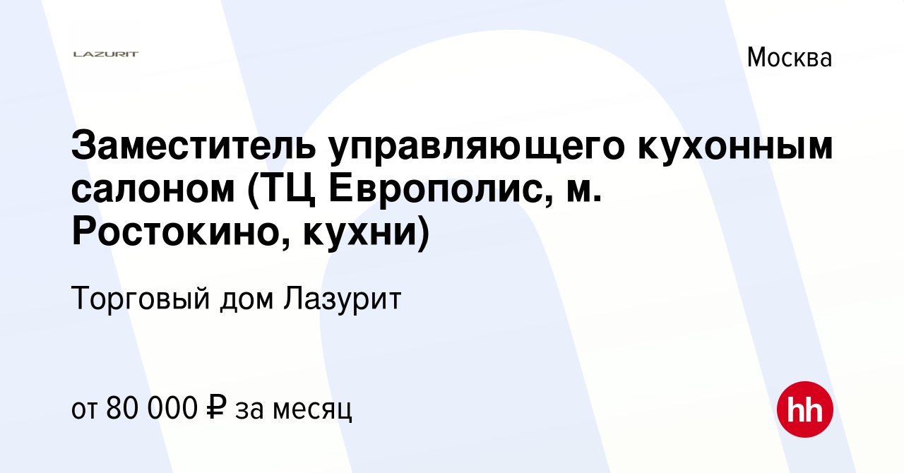 Вакансия Заместитель управляющего кухонным салоном (ТЦ Европолис, м.  Ростокино, кухни) в Москве, работа в компании Торговый дом Лазурит  (вакансия в архиве c 29 декабря 2023)