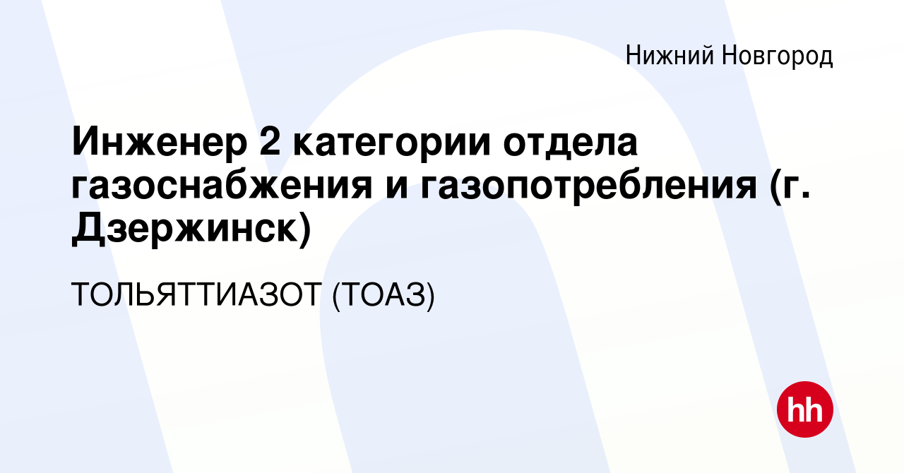 Вакансия Инженер 2 категории отдела газоснабжения и газопотребления (г.  Дзержинск) в Нижнем Новгороде, работа в компании ТОЛЬЯТТИАЗОТ (ТОАЗ)