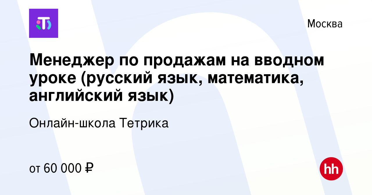 Вакансия Менеджер по продажам на вводном уроке (русский язык, математика, английский  язык) в Москве, работа в компании Онлайн-школа Тетрика (вакансия в архиве c  26 мая 2024)