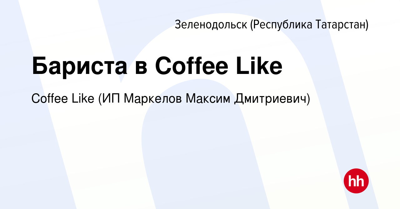 Вакансия Бариста в Coffee Like в Зеленодольске (Республике Татарстан),  работа в компании Coffee Like (ИП Маркелов Максим Дмитриевич) (вакансия в  архиве c 23 октября 2023)