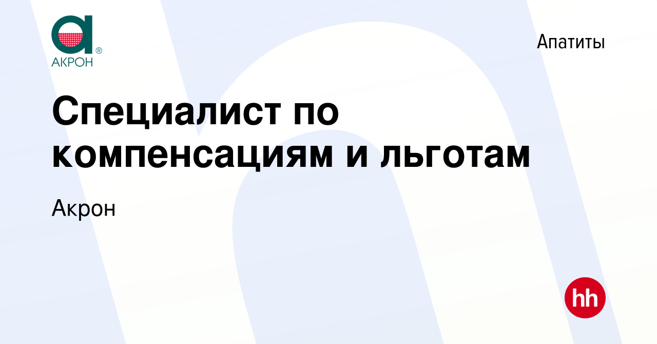 Вакансия Специалист по компенсациям и льготам в Апатитах, работа в компании  Акрон (вакансия в архиве c 21 декабря 2023)