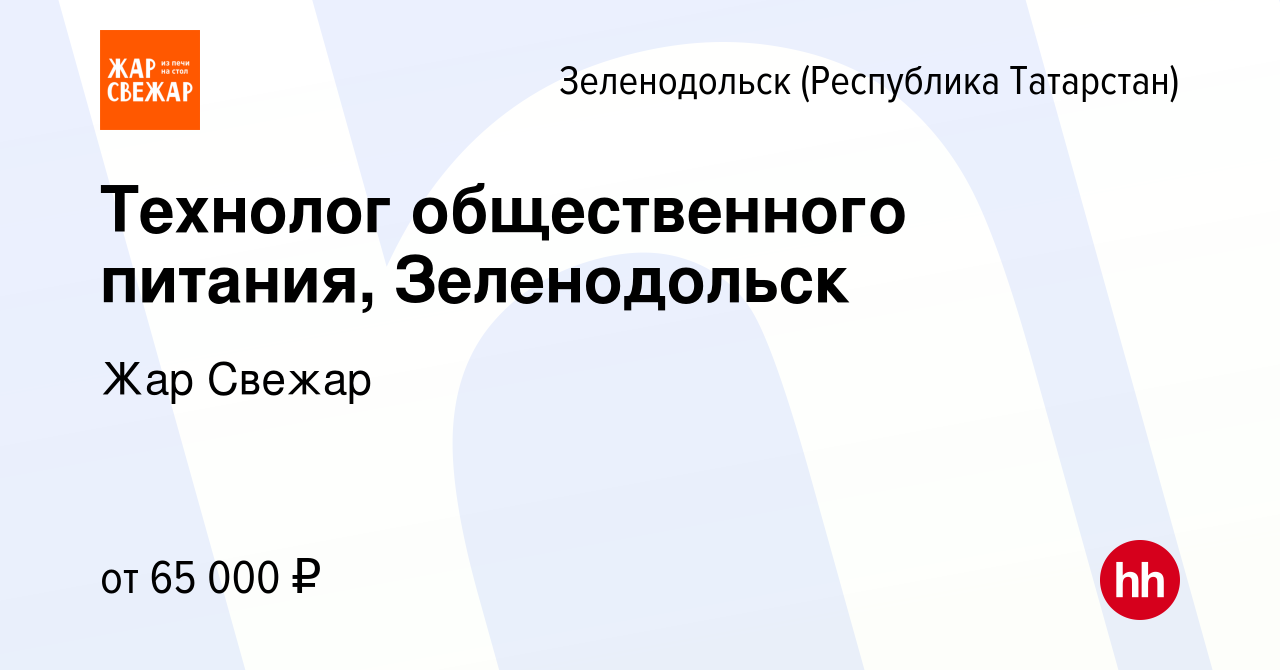 Вакансия Технолог общественного питания, Зеленодольск в Зеленодольске  (Республике Татарстан), работа в компании Жар Свежар