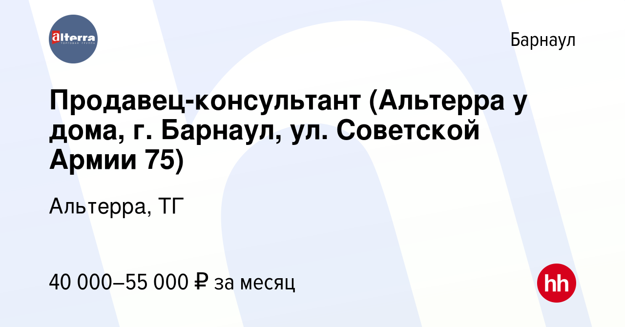 Вакансия Продавец-консультант (Альтерра у дома, г. Барнаул, ул. Советской  Армии 75) в Барнауле, работа в компании Альтерра, ТГ (вакансия в архиве c 8  ноября 2023)