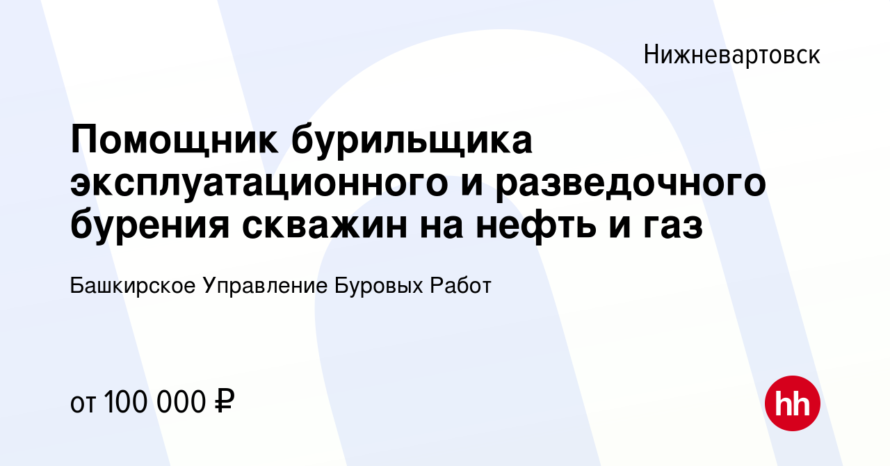 Вакансия Помощник бурильщика эксплуатационного и разведочного бурения  скважин на нефть и газ в Нижневартовске, работа в компании Башкирское  Управление Буровых Работ (вакансия в архиве c 22 ноября 2023)