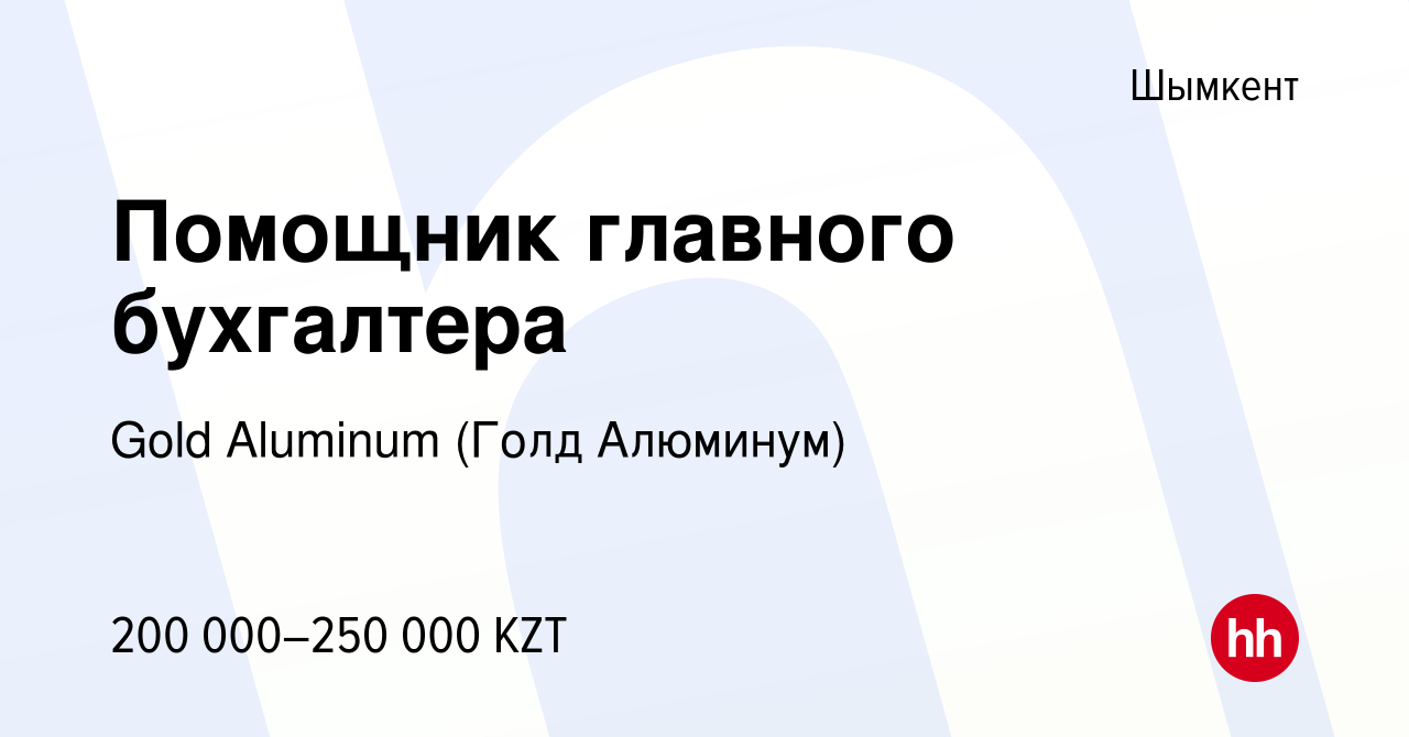 Вакансия Помощник главного бухгалтера в Шымкенте, работа в компании Gold  Aluminum (Голд Алюминум) (вакансия в архиве c 22 ноября 2023)