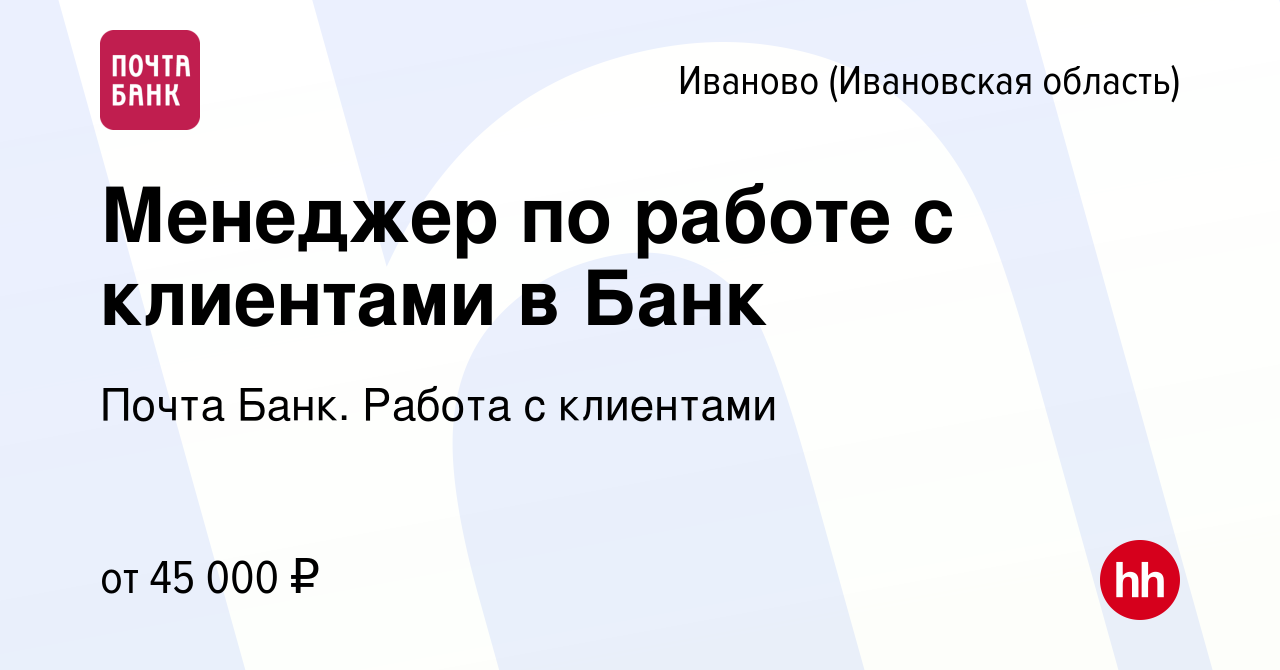 Вакансия Менеджер по работе с клиентами в Банк в Иваново, работа в компании  Почта Банк. Работа с клиентами (вакансия в архиве c 22 ноября 2023)