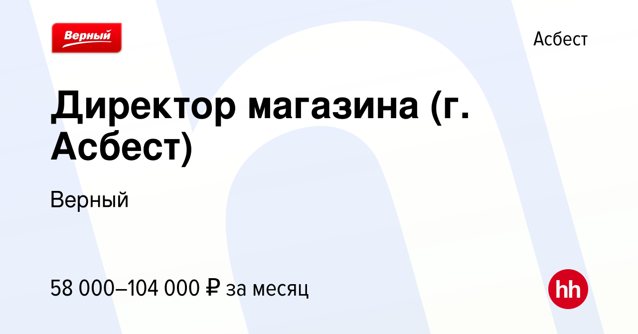 Вакансия Директор магазина (г. Асбест) в Асбесте, работа в компании Верный  (вакансия в архиве c 22 ноября 2023)