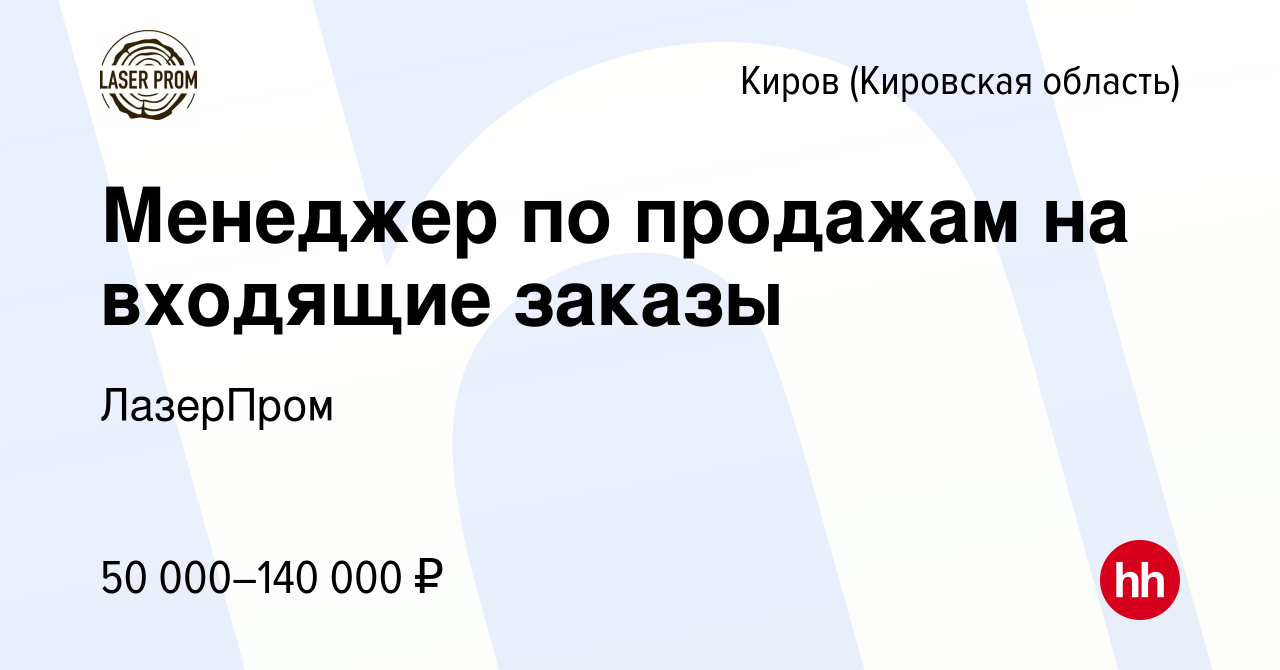 Вакансия Менеджер по продажам на входящие заказы в Кирове (Кировская  область), работа в компании ЛазерПром (вакансия в архиве c 22 ноября 2023)