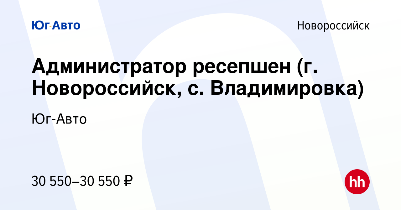 Вакансия Администратор ресепшен (г. Новороссийск, с. Владимировка) в  Новороссийске, работа в компании Юг-Авто (вакансия в архиве c 31 октября  2023)