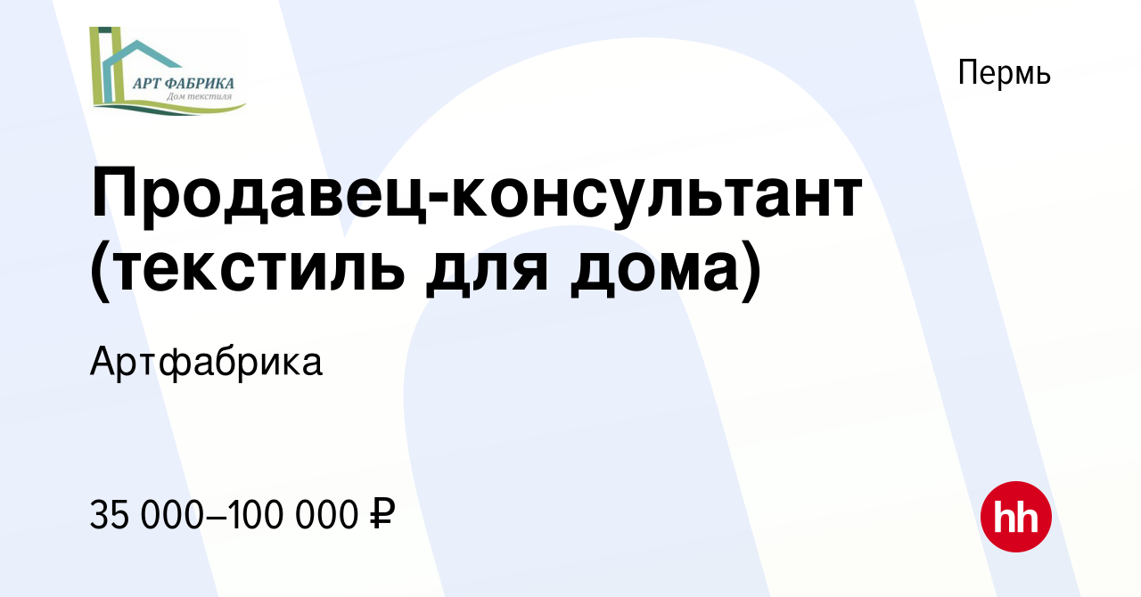 Вакансия Продавец-консультант (текстиль для дома) в Перми, работа в  компании Артфабрика (вакансия в архиве c 22 ноября 2023)