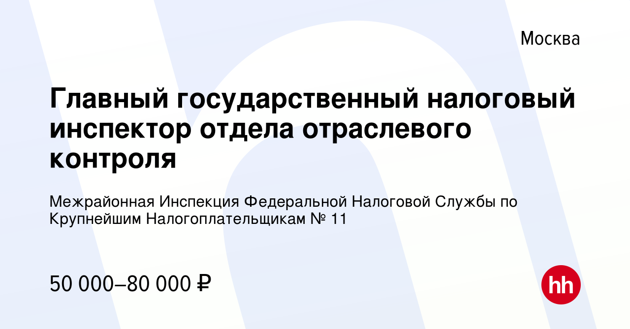 Вакансия Главный государственный налоговый инспектор отдела отраслевого  контроля в Москве, работа в компании Межрайонная Инспекция Федеральной  Налоговой Службы по Крупнейшим Налогоплательщикам № 11