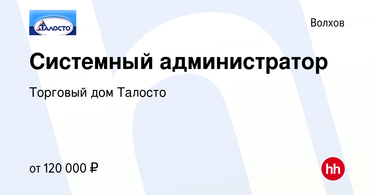 Вакансия Системный администратор в Волхове, работа в компании Торговый дом  Талосто (вакансия в архиве c 19 декабря 2023)