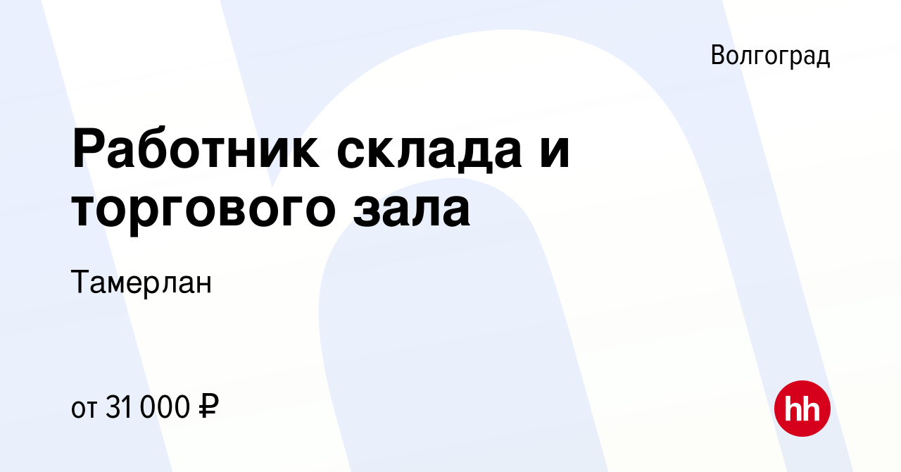 Вакансия Работник склада и торгового зала в Волгограде, работа в компании  Тамерлан (вакансия в архиве c 22 ноября 2023)