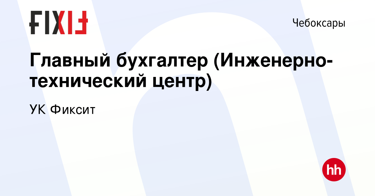 Вакансия Главный бухгалтер (Инженерно-технический центр) в Чебоксарах,  работа в компании УК Фиксит (вакансия в архиве c 22 ноября 2023)