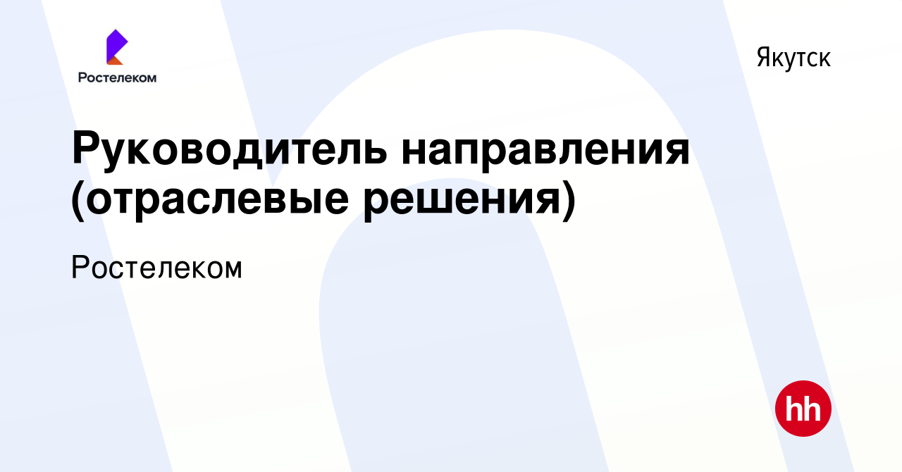 Вакансия Руководитель направления (отраслевые решения) в Якутске, работа в  компании Ростелеком (вакансия в архиве c 17 января 2024)