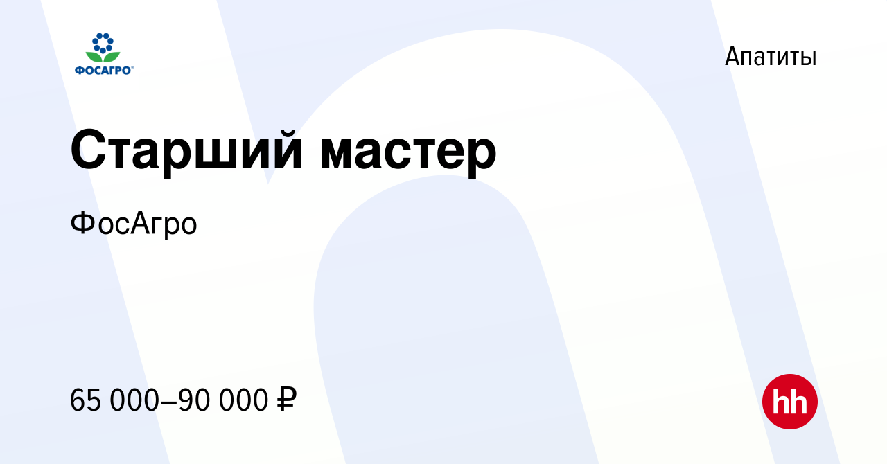 Вакансия Старший мастер в Апатитах, работа в компании ФосАгро (вакансия в  архиве c 23 ноября 2023)