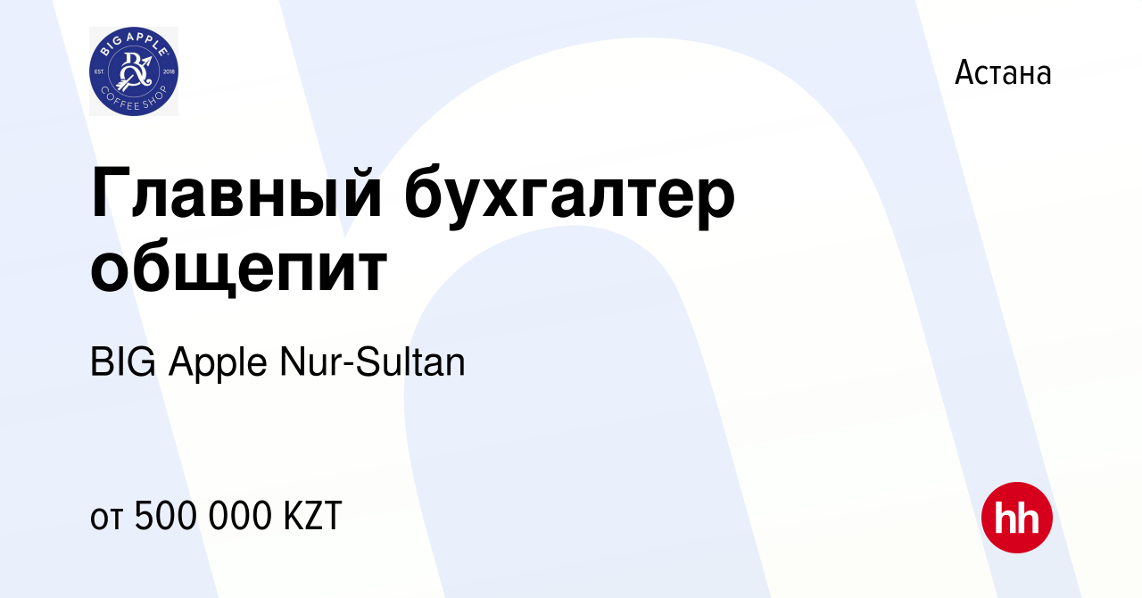 Вакансия Главный бухгалтер общепит в Астане, работа в компании BIG Apple  Nur-Sultan (вакансия в архиве c 23 ноября 2023)