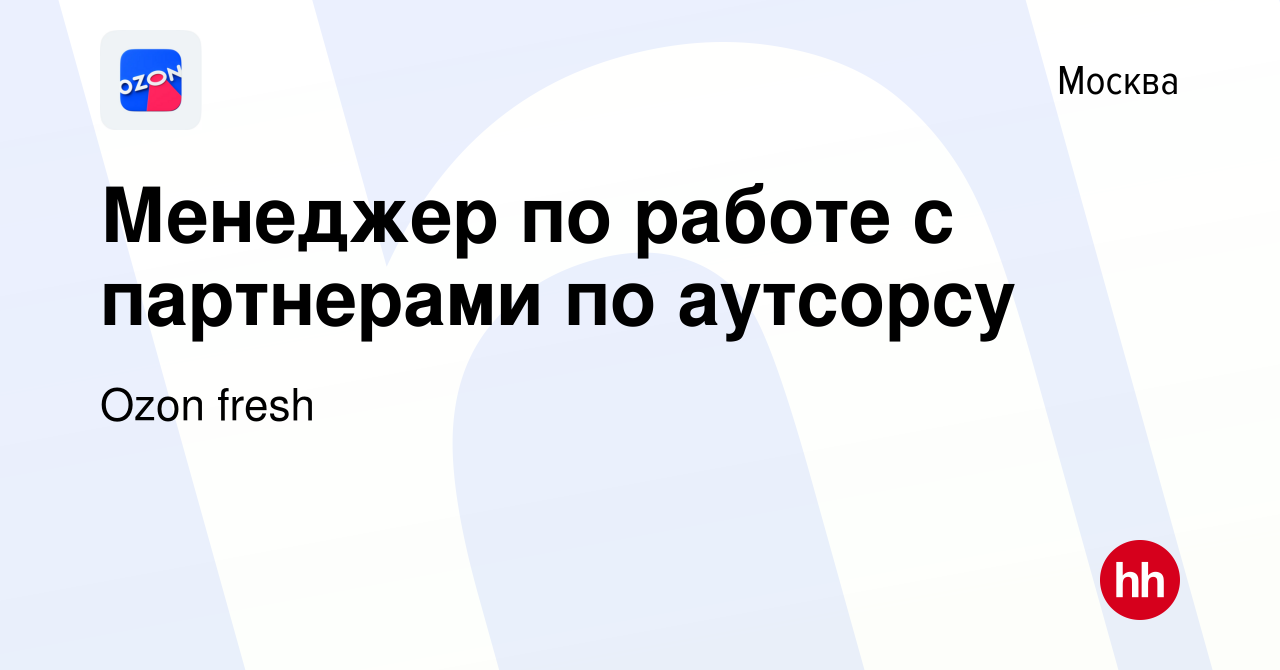 Вакансия Менеджер по работе с партнерами по аутсорсу в Москве, работа в  компании Ozon fresh (вакансия в архиве c 18 декабря 2023)