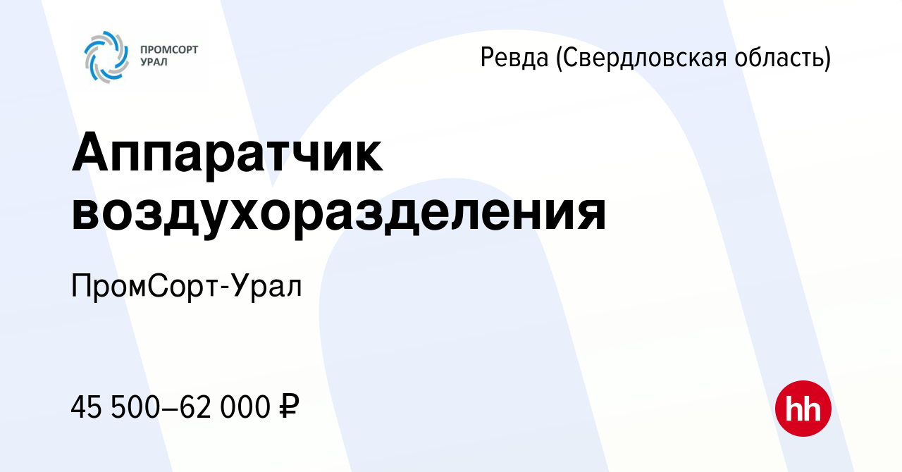 Вакансия Аппаратчик воздухоразделения в Ревде (Свердловская область), работа  в компании ПромСорт-Урал (вакансия в архиве c 28 ноября 2023)