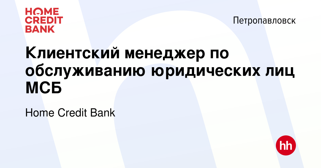 Вакансия Клиентский менеджер по обслуживанию юридических лиц МСБ в  Петропавловске, работа в компании Home Credit Bank (вакансия в архиве c 17  декабря 2023)