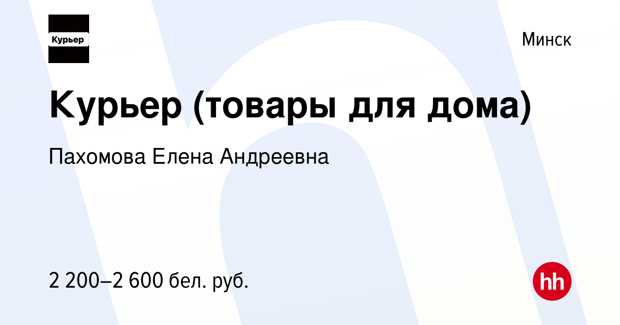 Вакансия Курьер (товары для дома) в Минске, работа в компании Пахомова  Елена Андреевна (вакансия в архиве c 23 ноября 2023)