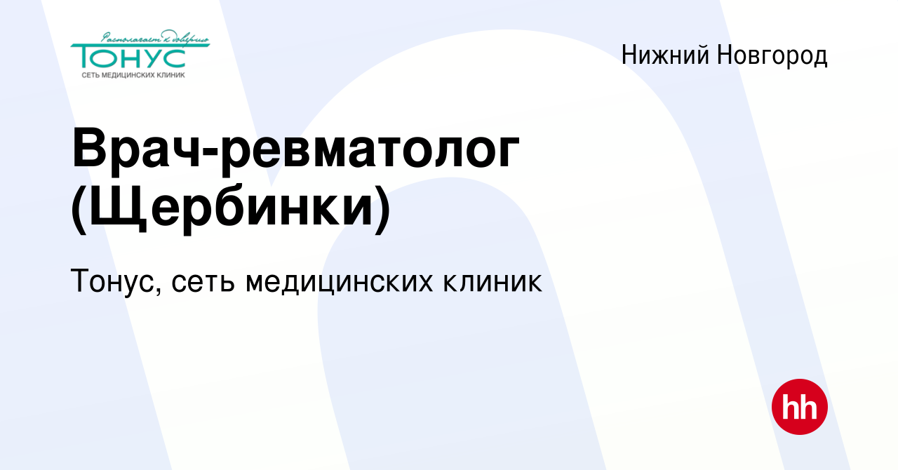 Вакансия Врач-ревматолог (Щербинки) в Нижнем Новгороде, работа в компании  Тонус, сеть медицинских клиник (вакансия в архиве c 21 января 2024)