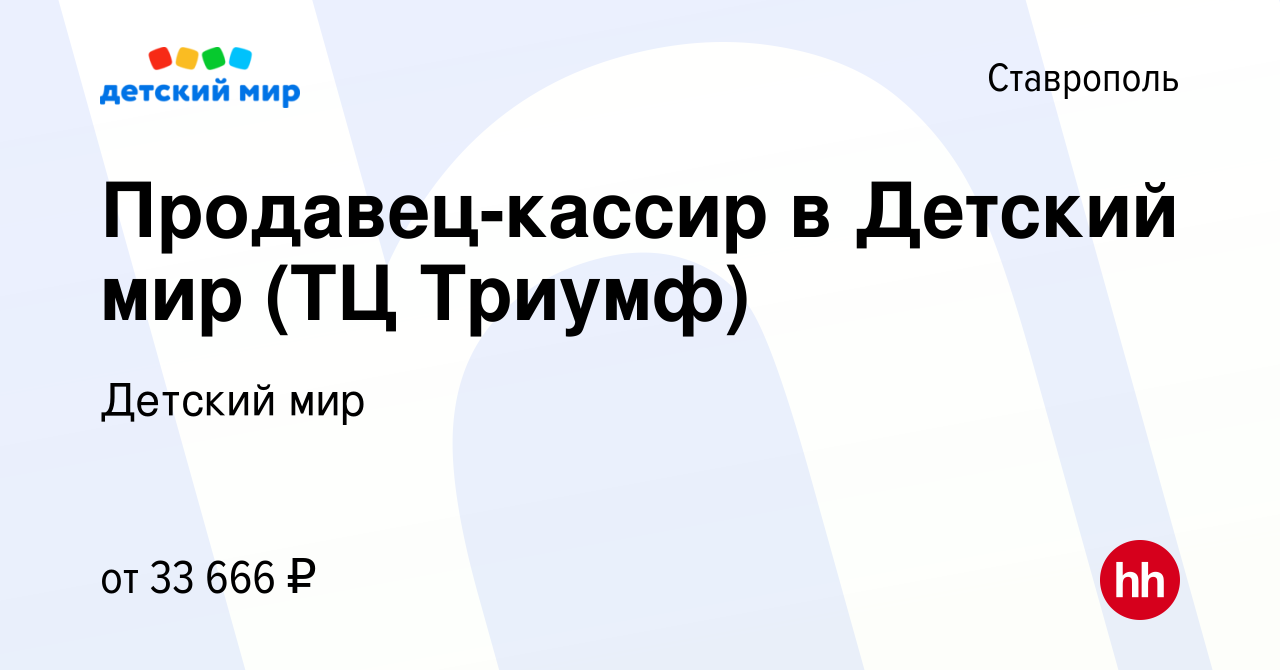 Вакансия Продавец-кассир в Детский мир (ТЦ Триумф) в Ставрополе, работа в  компании Детский мир (вакансия в архиве c 9 ноября 2023)