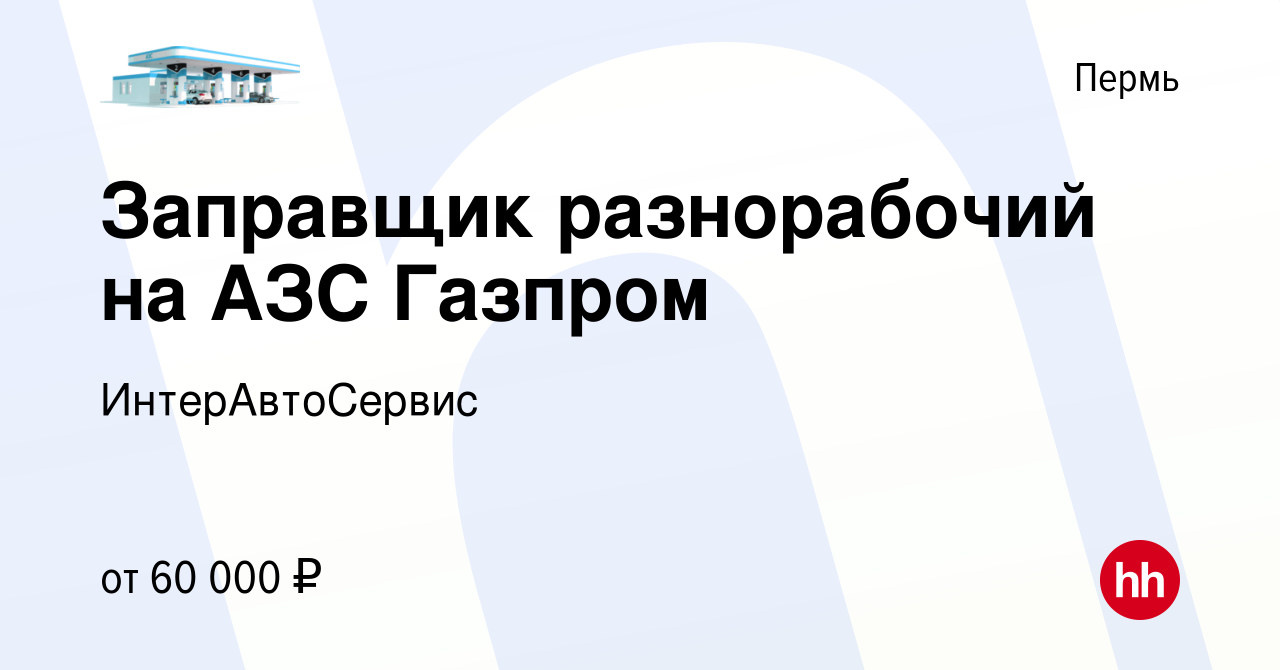 Вакансия Заправщик разнорабочий на АЗС Газпром в Перми, работа в компании  ИнтерАвтоСервис (вакансия в архиве c 23 ноября 2023)