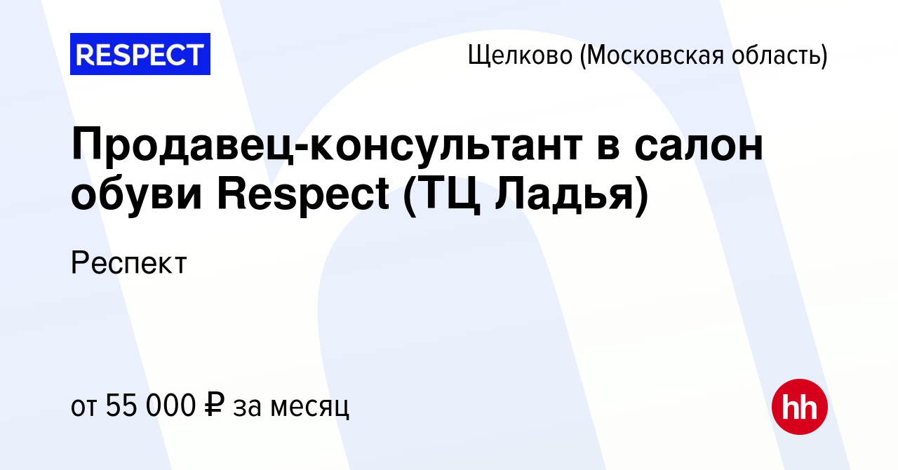 Вакансия Продавец-консультант в салон обуви Respect (ТЦ Ладья) в Щелково,  работа в компании Респект (вакансия в архиве c 11 декабря 2023)