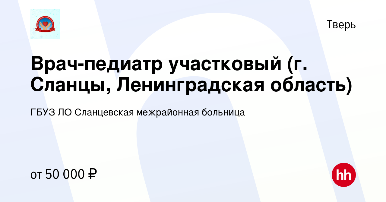 Вакансия Врач-педиатр участковый (г. Сланцы, Ленинградская область) в  Твери, работа в компании ГБУЗ ЛО Сланцевская межрайонная больница