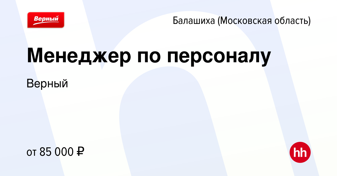 Вакансия Менеджер по персоналу в Балашихе, работа в компании Верный  (вакансия в архиве c 18 марта 2024)