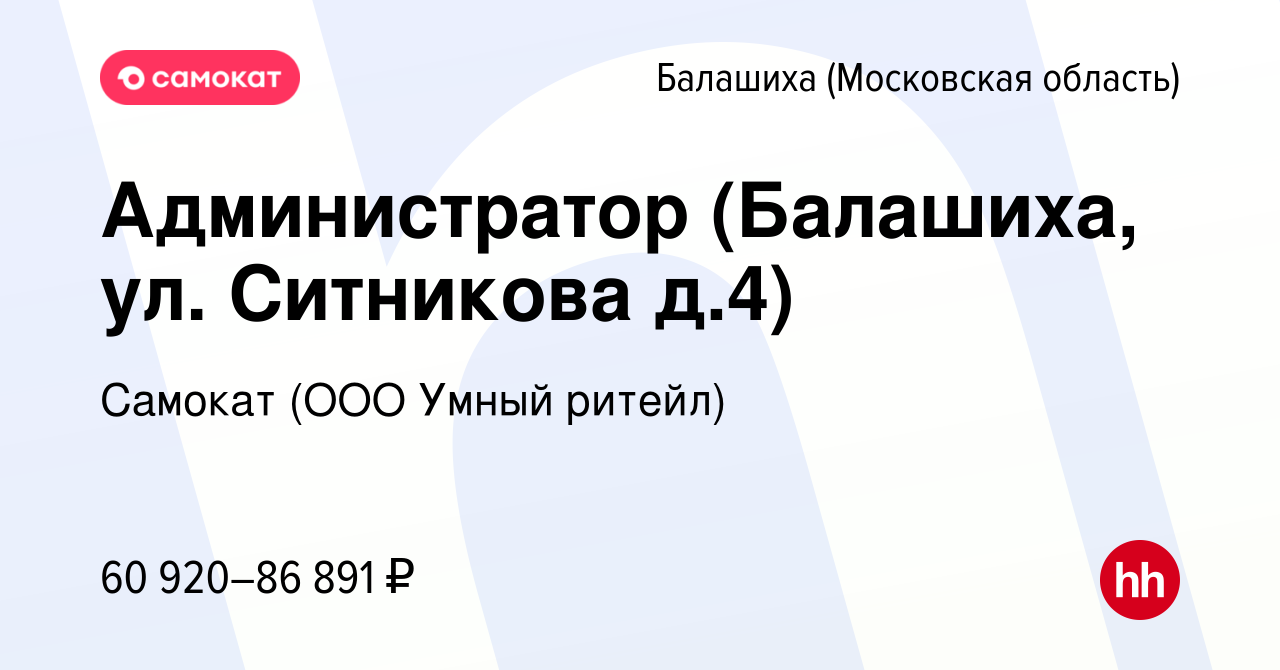 Вакансия Администратор (Балашиха, ул. Ситникова д.4) в Балашихе, работа в  компании Самокат (ООО Умный ритейл) (вакансия в архиве c 15 ноября 2023)