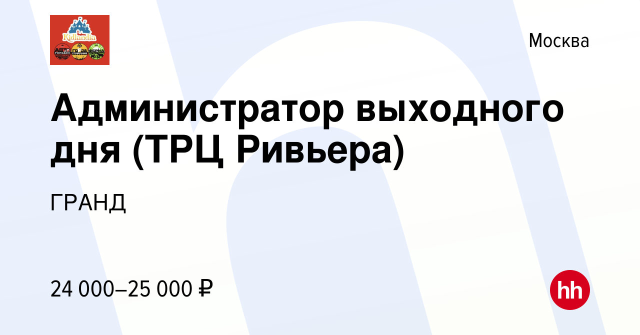 Вакансия Администратор выходного дня (ТРЦ Ривьера) в Москве, работа в  компании ГРАНД (вакансия в архиве c 23 ноября 2023)