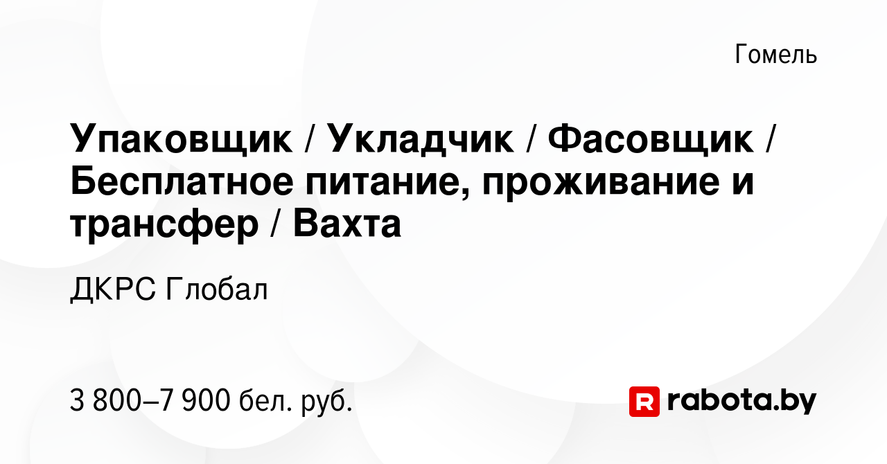 Вакансия Упаковщик / Укладчик / Фасовщик / Бесплатное питание, проживание и  трансфер / Вахта в Гомеле, работа в компании ДКРС Глобал (вакансия в архиве  c 25 декабря 2023)