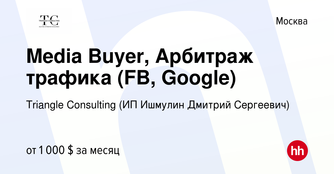 Вакансия Media Buyer, Арбитраж трафика (FB, Google) в Москве, работа в  компании Triangle Consulting (ИП Ишмулин Дмитрий Сергеевич) (вакансия в  архиве c 23 ноября 2023)