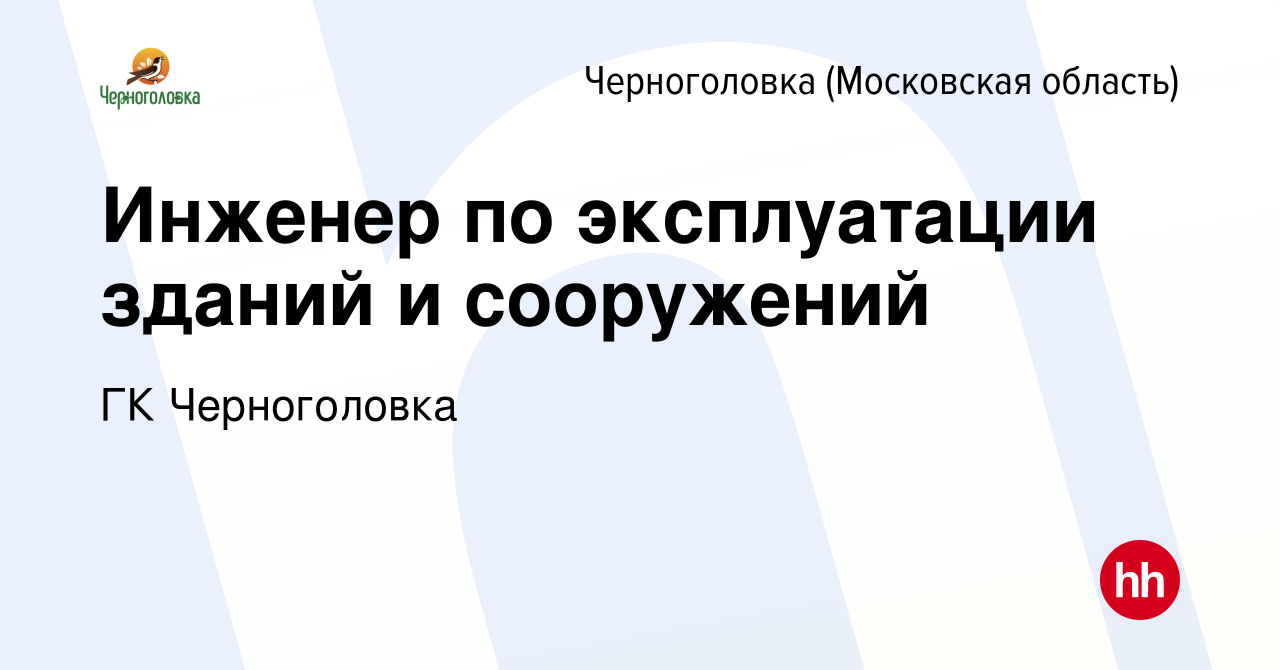 Вакансия Инженер по эксплуатации зданий и сооружений в Черноголовке, работа  в компании ГК Черноголовка (вакансия в архиве c 23 ноября 2023)