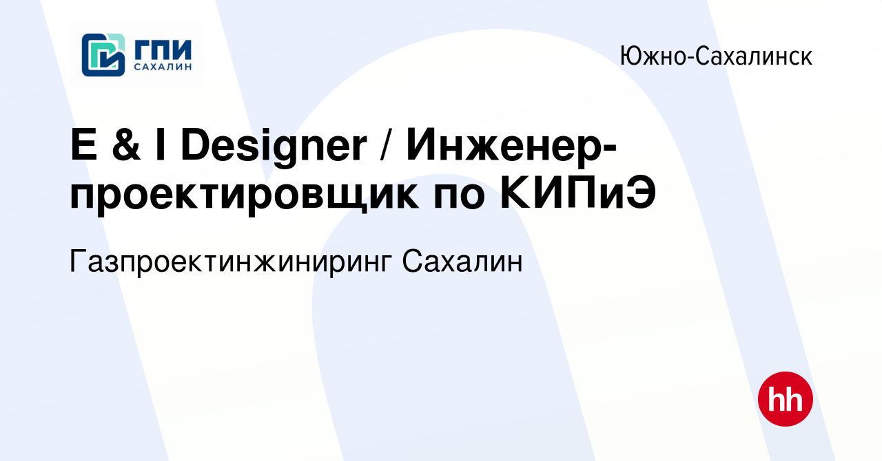 Вакансия E & I Designer / Инженер-проектировщик по КИПиЭ в Южно-Сахалинске,  работа в компании Газпроектинжиниринг Сахалин (вакансия в архиве c 18  января 2024)