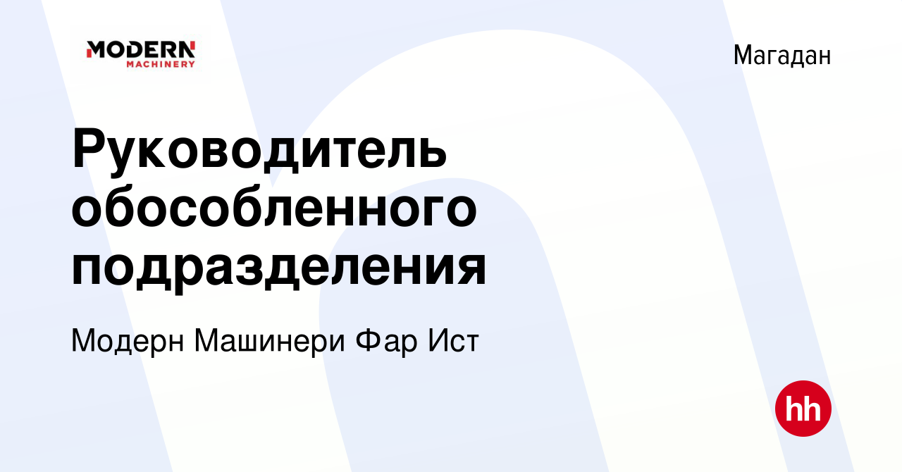 Вакансия Руководитель обособленного подразделения в Магадане, работа в  компании Модерн Машинери Фар Ист (вакансия в архиве c 23 ноября 2023)